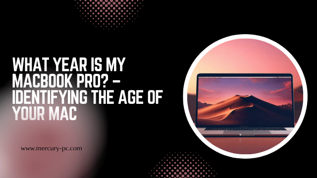What Year is my MacBook Pro? – Identifying the Age of Your Mac