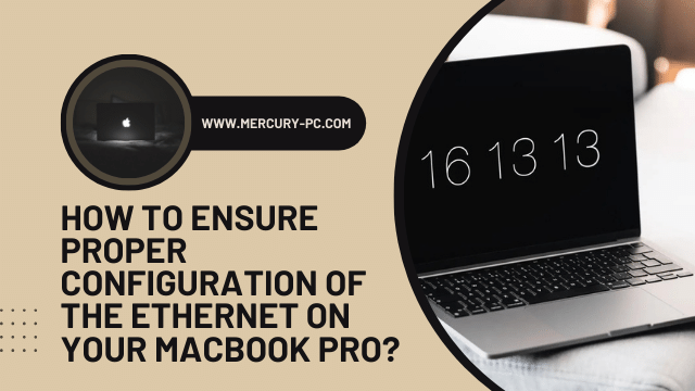 How to Connect MacBook Pro to Ethernet: How to Ensure Proper Configuration of the Ethernet on Your MacBook Pro?