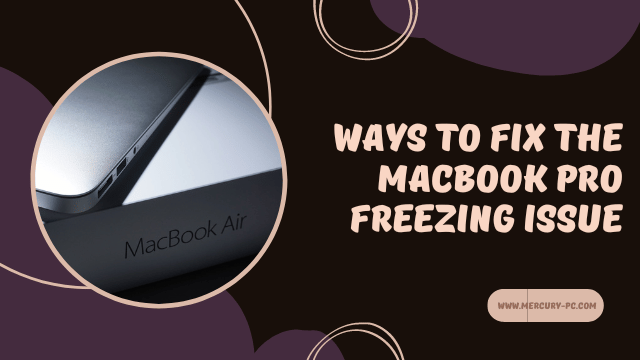 MacBook Pro Freezing Issues: Ways to Fix the MacBook Pro Freezing Issue