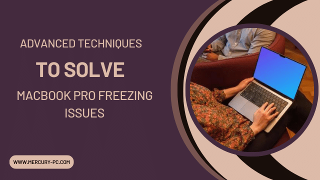 MacBook Pro Freezing Issues: Advanced Techniques to Solve MacBook Pro Freezing Issues